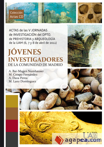 Actas de las V Jornadas de Investigación del Dpto. de Prehistoria y Arqueología de la UAM (6,7 y 8 de abril de 2011, Madrid): Jóvenes Investigadores de la Comunidad de Madrid