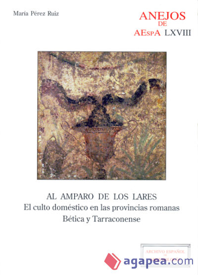 Al amparo de los lares: El culto doméstico en las provincias romanas Bética y Tarraconense