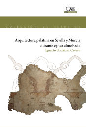 Portada de Arquitectura Palatina en Sevilla y Murcia durante época almohade