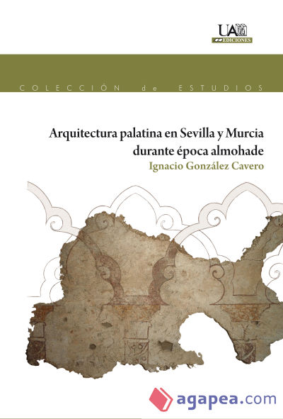 Arquitectura Palatina en Sevilla y Murcia durante época almohade