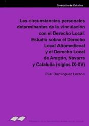 Portada de Las circunstancias personales determinantes de la vinculación con el Derecho Local. Estudio sobre el Derecho Local Altomedieval y el Derecho Local de Aragón, Navarra y Cataluña (S.S. IX-XV)