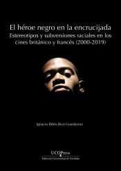 Portada de El héroe negro en la encrucijada: estereotipos y subversiones raciales en los cines británico y francés (2000-2019)