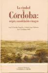 Portada de La ciudad de Córdoba: origen, consolidación e imagen