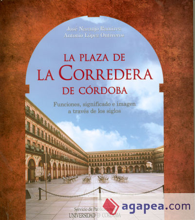 La plaza de La Corredera de Córdoba. Funciones, significado e imagen a través de los siglos