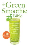 Portada de The Green Smoothie Bible: Super-Nutritious Drinks to Lose Weight, Boost Energy and Feel Great