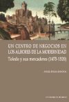UN CENTRO DE NEGOCIOS EN LOS ALBORES DE LA MODERNIDAD: TOLEDO Y SUS MERCADERES (1475-1520)