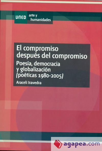 El compromiso después del compromiso. Poesía, democracia y globalización (poéticas: 1980-2005)