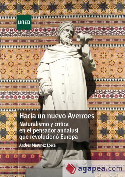 Hacia un nuevo Averroes. Naturalismo y crítica en el pensador andalusí que revolucionó Europa Hacia un nuevo Averroes. Naturalismo y crítica en el pensador andalusí que revolucionó Europa