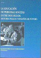 Portada de La educaci&oacute;n de personas adultas entre dos siglos: historia pasada y desaf&iacute;os de futuro