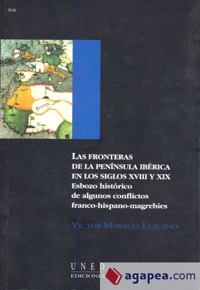 Las fronteras de la península ibérica en los S. XVIII y XIX. Esbozo histórico de algunos conflictos franco-hispano-magrebíes con Gran Bretaña interpuesta Las fronteras de la península ibérica en los S. XVIII y XIX. Esbozo histórico de algunos conflictos franco-hispano-magrebíes con Gran Bretaña interpuesta