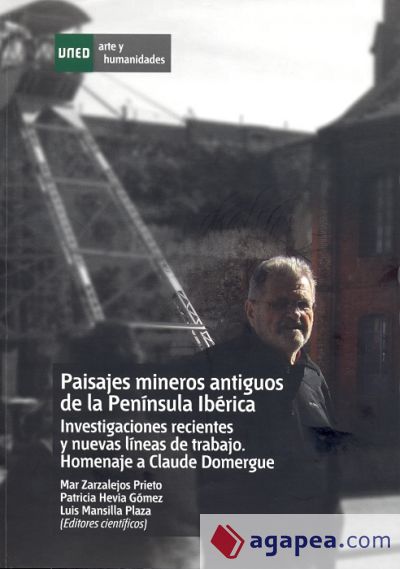 Paisajes mineros antiguos en la península ibérica. Investigaciones recientes y nuevas líneas de trabajo. Homenaje a Claude Domergue