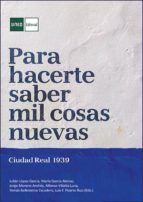 Portada de Para hacerte saber mil cosas nuevas. Ciudad Real 1939 (Ebook)