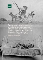 Portada de Recursos creativos en la ayuda humanitaria suiza hacia España y el sur de Francia (1937-1943)