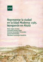 Portada de Representar la ciudad en la edad moderna: 1565, Wyngaerde en Alcalá (Ebook)