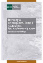 Portada de Tecnología de máquinas. Tomo I. Fundamentos. Ejes, acoplamientos y apoyos (Ebook)