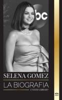 Portada de Selena Gomez: La biografía de una actriz infantil que se convirtió en una superestrella y empresaria de múltiples talentos