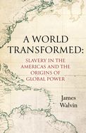 Portada de A World Transformed: Slavery in the Americas and the Origins of Global Power