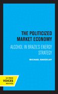 Portada de The Politicized Market Economy: Alcohol in Brazil's Energy Strategy