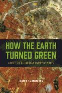 Portada de How the Earth Turned Green: A Brief 3.8-Billion-Year History of Plants