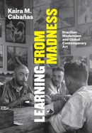 Portada de Learning from Madness: Brazilian Modernism and Global Contemporary Art