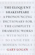 Portada de The Eloquent Shakespeare: A Pronouncing Dictionary for the Complete Dramatic Works with Notes to Untie the Modern Tongue