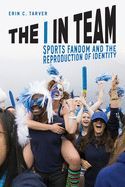 Portada de The I in Team: Sports Fandom and the Reproduction of Identity