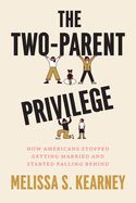 Portada de The Two-Parent Privilege: How Americans Stopped Getting Married and Started Falling Behind