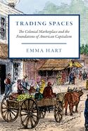 Portada de Trading Spaces: The Colonial Marketplace and the Foundations of American Capitalism