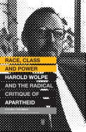 Portada de Race, Class and Power: Harold Wolpe and the Radical Critique of Apartheid
