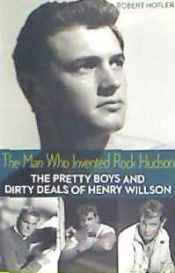 Portada de The Man Who Invented Rock Hudson: The Pretty Boys and Dirty Deals of Henry Willson