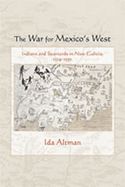 Portada de The War for Mexico's West: Indians and Spaniards in New Galicia, 1524-1550