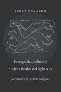 Portada de Etnografia, Politica y Poder a Finales del Siglo XIX: Jose Marti y La Cuestion Indigena