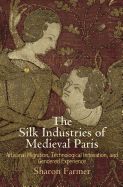 Portada de The Silk Industries of Medieval Paris: Artisanal Migration, Technological Innovation, and Gendered Experience