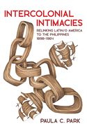 Portada de Intercolonial Intimacies: Relinking Latin/O America to the Philippines, 1898-1964