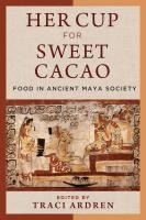 Portada de Her Cup for Sweet Cacao: Food in Ancient Maya Society