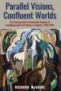 Portada de Parallel Visions, Confulent Worlds: Five Comparative Postcolonial Studies of Caribbean and Irish Novels in English, 1925-1965