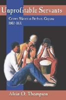 Portada de Unprofitable Servants: Crown Slaves in Berbice, Guyana, 1803-1831