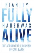 Portada de Fully Alive: The Apocalyptic Humanism of Karl Barth
