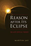 Portada de Reason After Its Eclipse: On Late Critical Theory