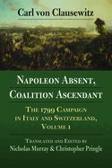 Portada de Napoleon Absent, Coalition Ascendant: The 1799 Campaign in Italy and Switzerland, Volume 1