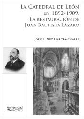 Portada de CATEDRAL DE LEON EN 1892-1909, LA. LA RESTAURACION DE JUAN BAUTISATA LAZARO