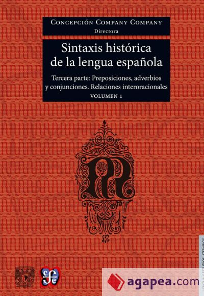 Sintaxis Historica de La Lengua Espanola. Tercera Parte. Adverbios, Preposiciones y Conjunciones. Relaciones Interoracionales. Volumen 1