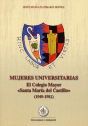 Portada de MUJERES UNIVERSITARIAS. EL COLEGIO MAYOR ""SANTA MARÍA DEL CASTILLO"" (1949-1981)