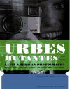 URBES MUTANTES: Fotografía latinoamericana 1941-2012