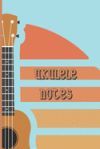 Ukulele Notes: A notebook to track all your ukulele chords and journal of your songs and lyrics. 6 x 9 in 120 pages with ukulele tabl