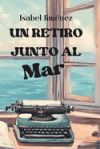Un Retiro Junto Al Mar: Una historia de amor, intriga y suspense. Una novela romántica que te hará vivir momentos inolvidables.