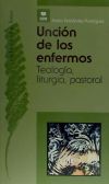 Unción de los enfermos. Teología, liturgia, espiritualidad