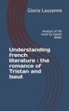 Understanding french literature: the romance of Tristan and Iseut: Analysis of the novel by Joseph Béder