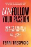 Unfollow Your Passion: How to Create a Life That Matters to You
