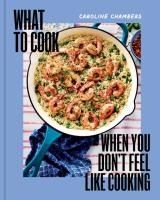 Portada de What to Cook When You Don't Feel Like Cooking